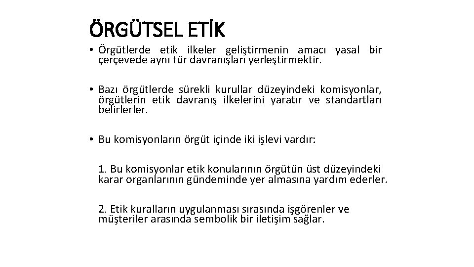 ÖRGÜTSEL ETİK • Örgütlerde etik ilkeler geliştirmenin amacı yasal bir çerçevede aynı tür davranışları