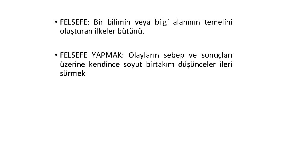  • FELSEFE: Bir bilimin veya bilgi alanının temelini oluşturan ilkeler bütünü. • FELSEFE