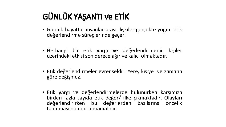 GÜNLÜK YAŞANTI ve ETİK • Günlük hayatta insanlar arası ilişkiler gerçekte yoğun etik değerlendirme