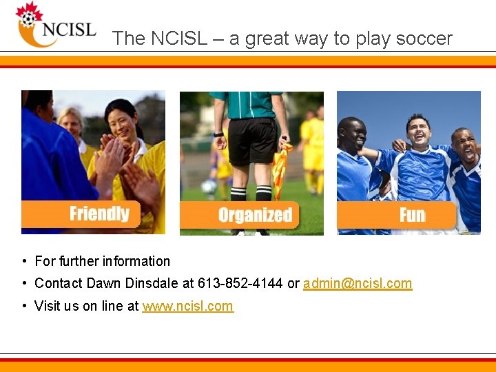 The NCISL – a great way to play soccer • For further information •