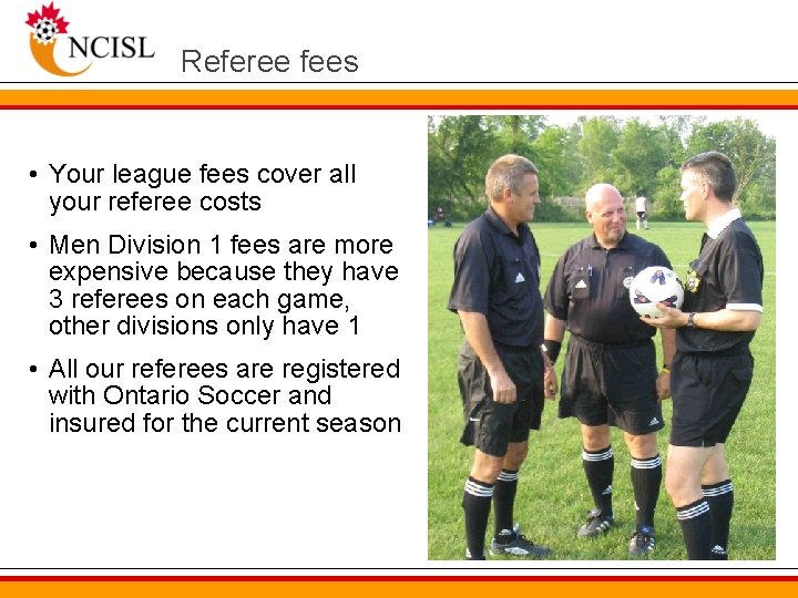 Referee fees • Your league fees cover all your referee costs • Men Division