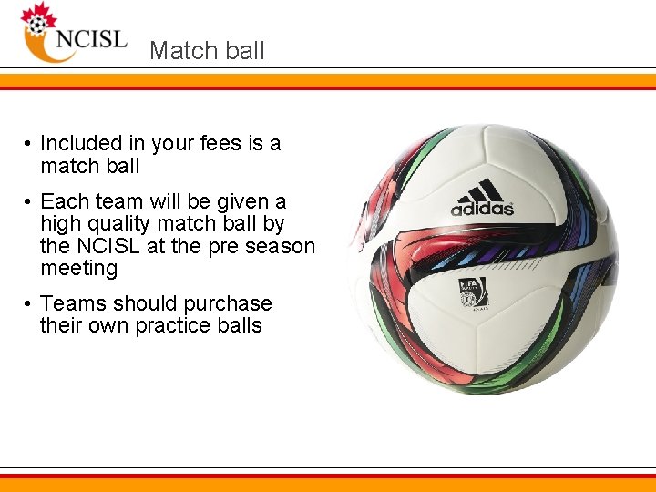 Match ball • Included in your fees is a match ball • Each team