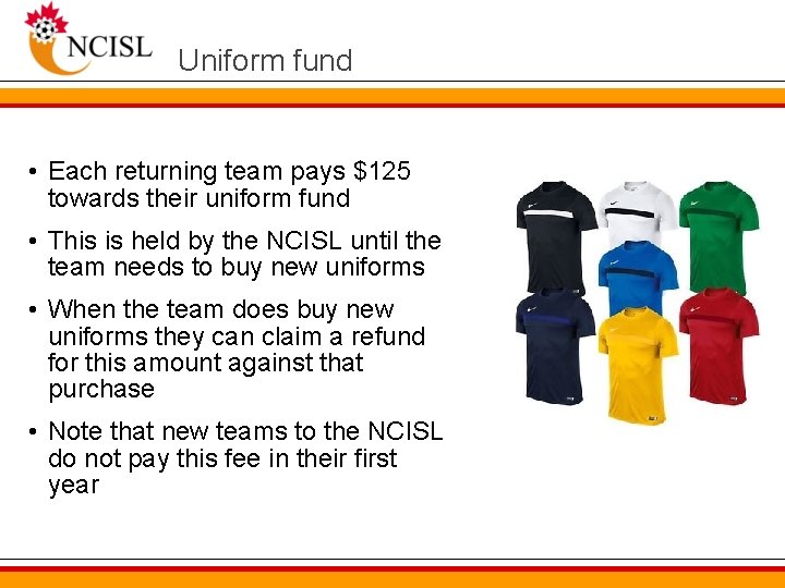 Uniform fund • Each returning team pays $125 towards their uniform fund • This