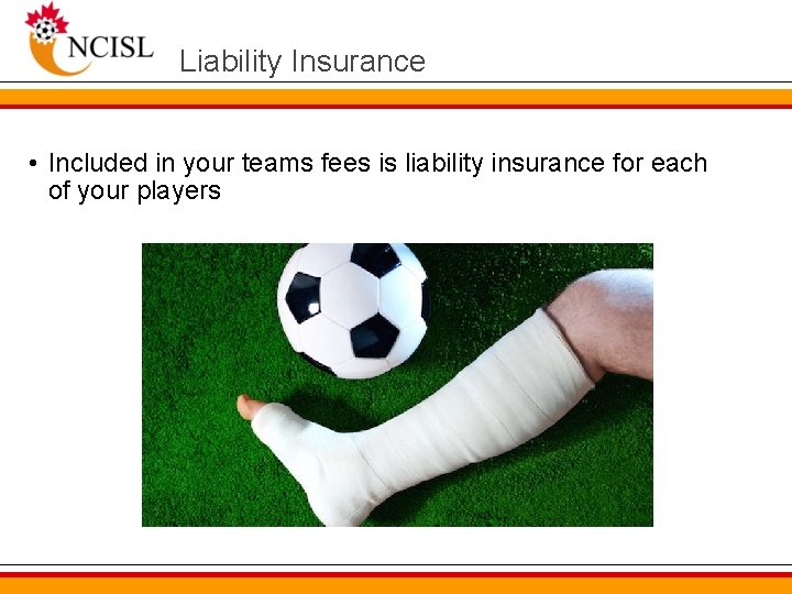 Liability Insurance • Included in your teams fees is liability insurance for each of