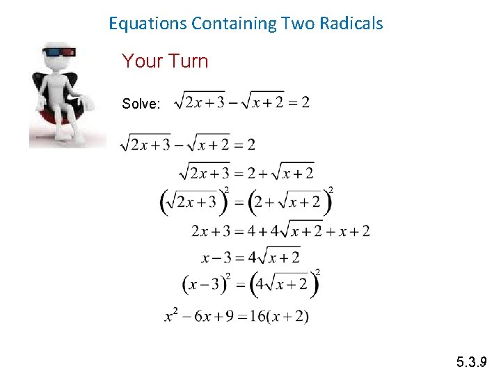 Equations Containing Two Radicals Your Turn Solve: 5. 3. 9 