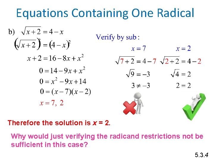 Equations Containing One Radical Therefore the solution is x = 2. Why would just