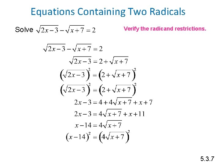 Equations Containing Two Radicals Solve Verify the radicand restrictions. 5. 3. 7 