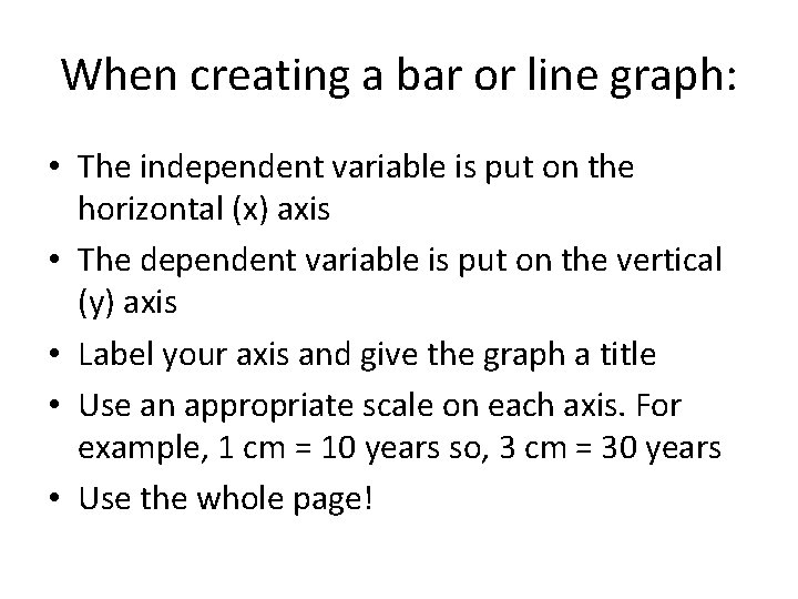 When creating a bar or line graph: • The independent variable is put on