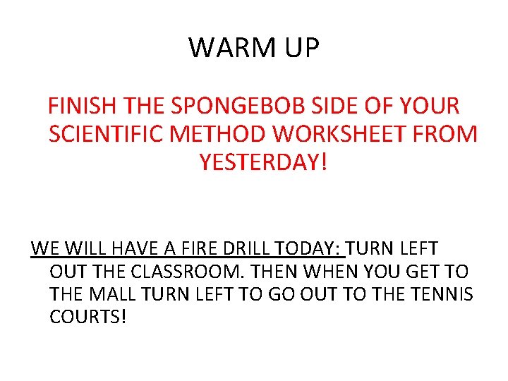 WARM UP FINISH THE SPONGEBOB SIDE OF YOUR SCIENTIFIC METHOD WORKSHEET FROM YESTERDAY! WE