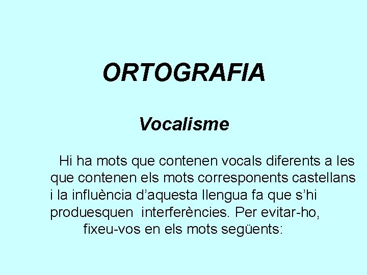 ORTOGRAFIA Vocalisme Hi ha mots que contenen vocals diferents a les que contenen els