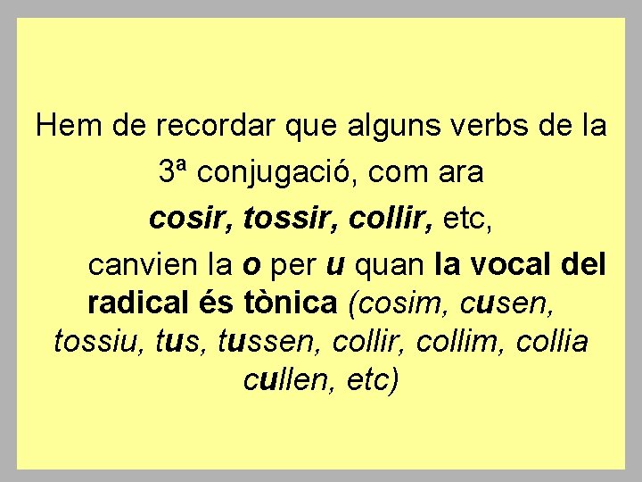 Hem de recordar que alguns verbs de la 3ª conjugació, com ara cosir, tossir,