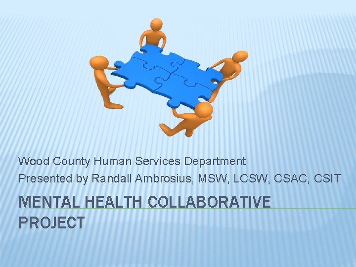 Wood County Human Services Department Presented by Randall Ambrosius, MSW, LCSW, CSAC, CSIT MENTAL