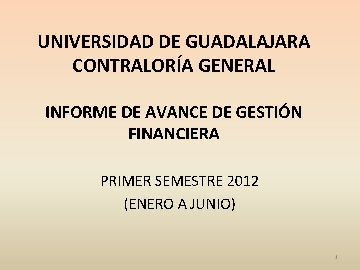 UNIVERSIDAD DE GUADALAJARA CONTRALORÍA GENERAL INFORME DE AVANCE DE GESTIÓN FINANCIERA PRIMER SEMESTRE 2012