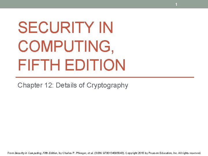 1 SECURITY IN COMPUTING, FIFTH EDITION Chapter 12: Details of Cryptography From Security in