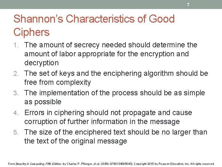 7 Shannon’s Characteristics of Good Ciphers 1. The amount of secrecy needed should determine