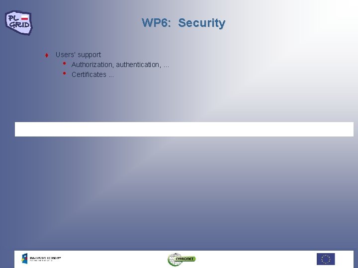 WP 6: Security t Users’ support • Authorization, authentication, . . . • Certificates. WP 6: Security t Users’ support • Authorization, authentication, . . . • Certificates.