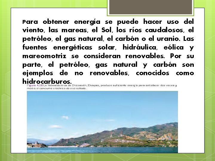 Para obtenergía se puede hacer uso del viento, las mareas, el Sol, los ríos