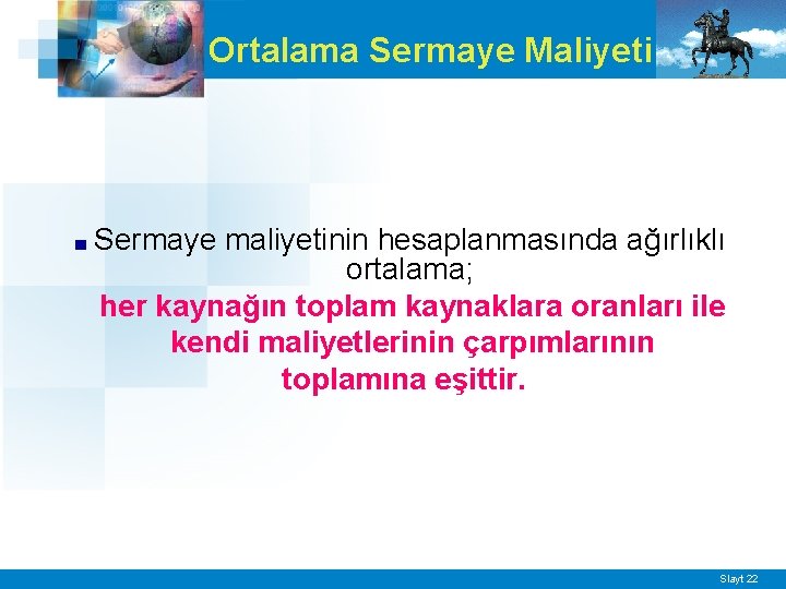 Ortalama Sermaye Maliyeti ■ Sermaye maliyetinin hesaplanmasında ağırlıklı ortalama; her kaynağın toplam kaynaklara oranları
