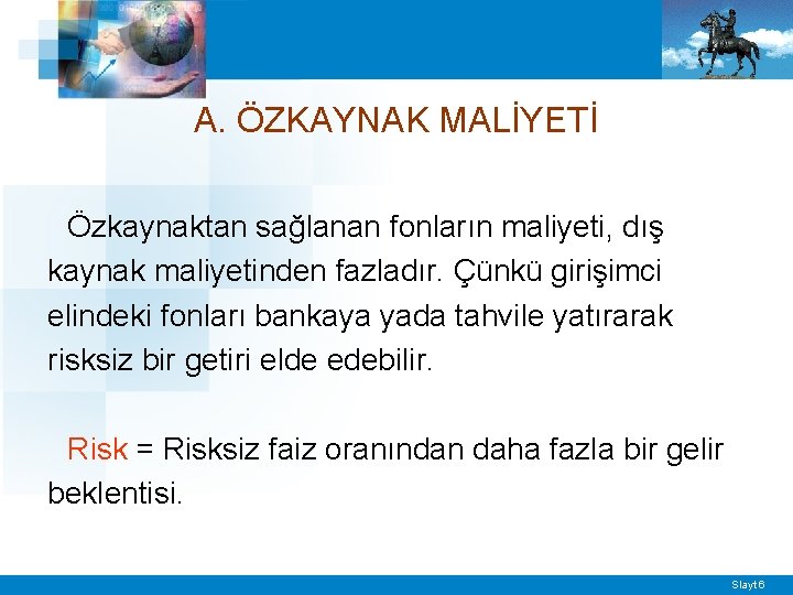A. ÖZKAYNAK MALİYETİ Özkaynaktan sağlanan fonların maliyeti, dış kaynak maliyetinden fazladır. Çünkü girişimci elindeki