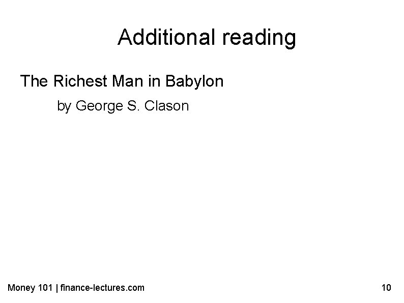 Additional reading The Richest Man in Babylon by George S. Clason Money 101 |