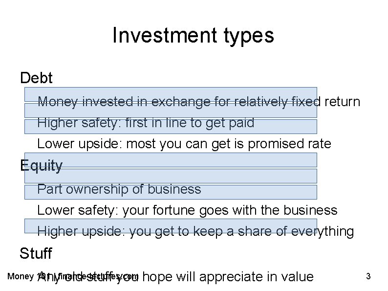 Investment types Debt Money invested in exchange for relatively fixed return Higher safety: first