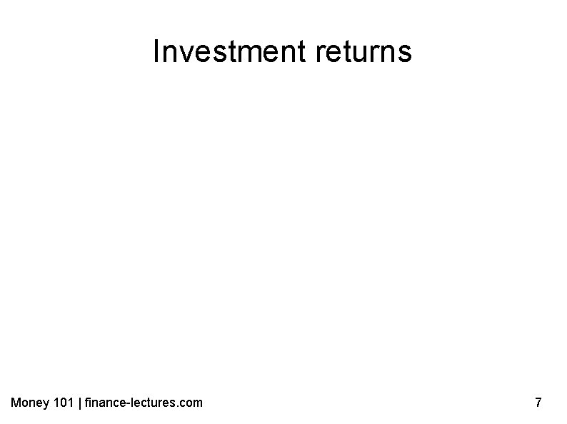 Investment returns Money 101 | finance-lectures. com 7 