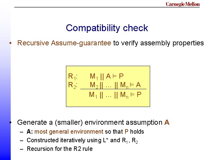 Compatibility check • Recursive Assume-guarantee to verify assembly properties R 1: R 2: M Compatibility check • Recursive Assume-guarantee to verify assembly properties R 1: R 2: M