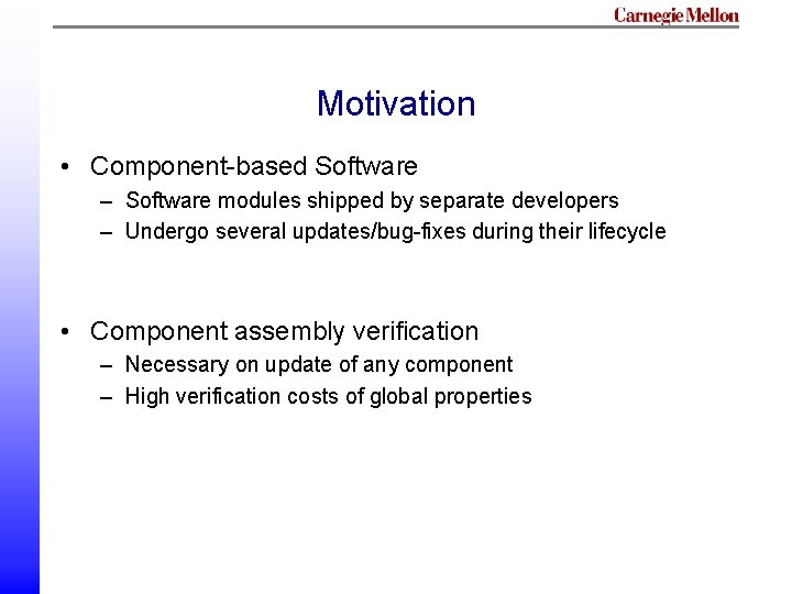 Motivation • Component-based Software – Software modules shipped by separate developers – Undergo several Motivation • Component-based Software – Software modules shipped by separate developers – Undergo several