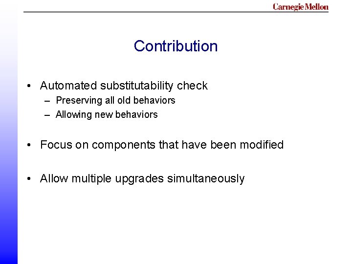 Contribution • Automated substitutability check – Preserving all old behaviors – Allowing new behaviors Contribution • Automated substitutability check – Preserving all old behaviors – Allowing new behaviors