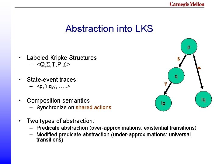 Abstraction into LKS p • Labeled Kripke Structures – <Q, , T, P, L> Abstraction into LKS p • Labeled Kripke Structures – <Q, , T, P, L>