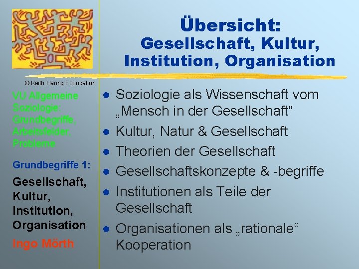 Übersicht: Gesellschaft, Kultur, Institution, Organisation © Keith Haring Foundation VU Allgemeine Soziologie: Grundbegriffe, Arbeitsfelder,