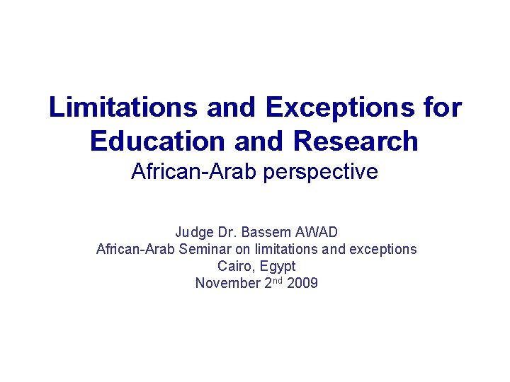 Limitations and Exceptions for Education and Research African-Arab perspective Judge Dr. Bassem AWAD African-Arab