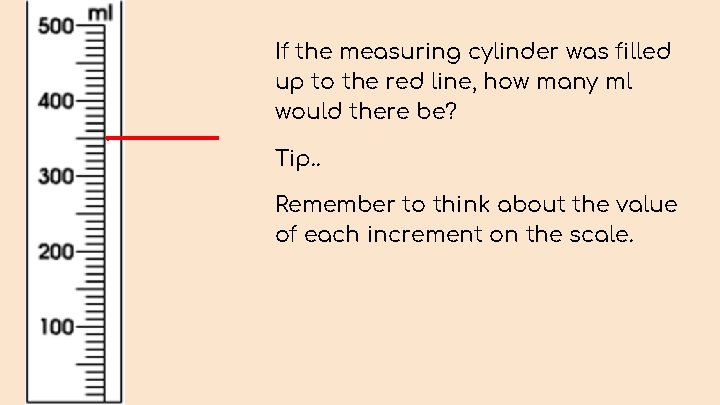 If the measuring cylinder was filled up to the red line, how many ml