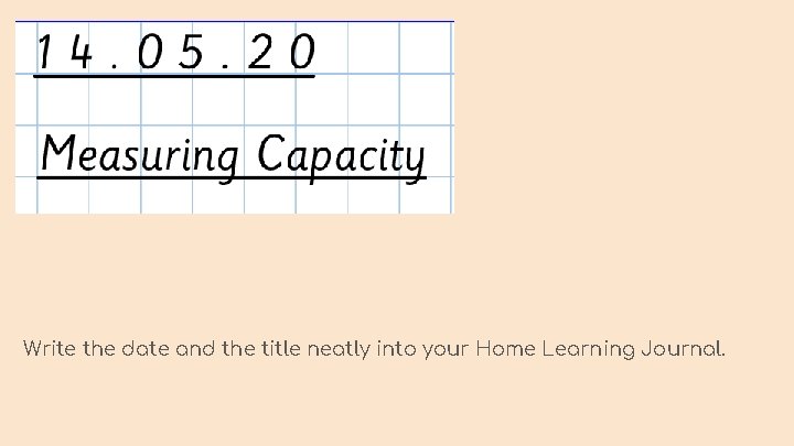 Write the date and the title neatly into your Home Learning Journal. 