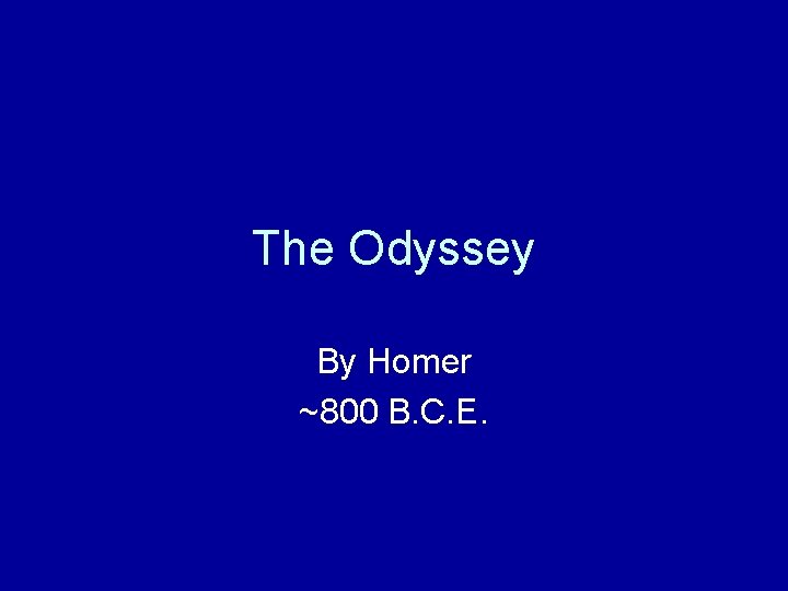 The Odyssey By Homer ~800 B. C. E. 