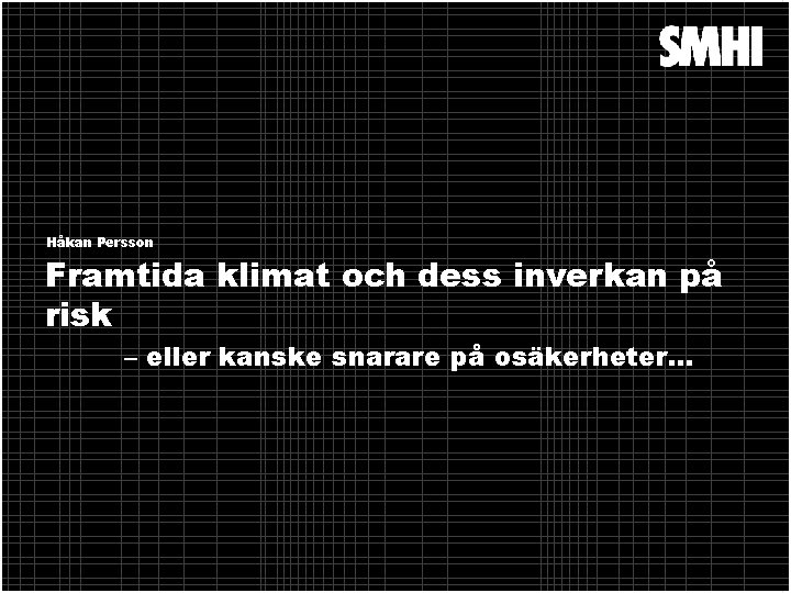 Håkan Persson Framtida klimat och dess inverkan på risk – eller kanske snarare på