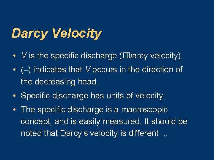 Darcy Velocity • V is the specific discharge (�Darcy velocity). • (–) indicates that