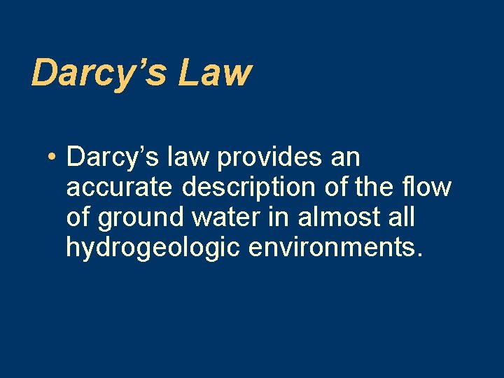 Darcy’s Law • Darcy’s law provides an accurate description of the flow of ground