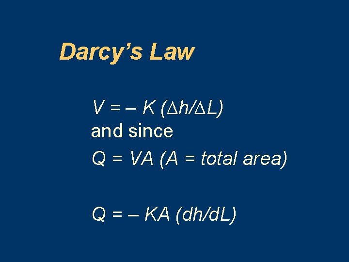 Darcy’s Law V = – K (∆h/∆L) and since Q = VA (A =