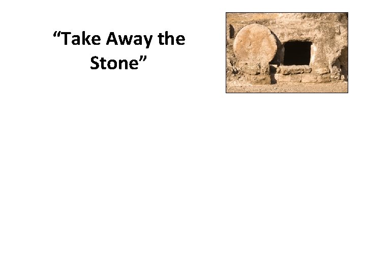 “Take Away the Stone” 