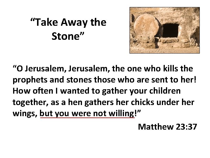 “Take Away the Stone” “O Jerusalem, the one who kills the prophets and stones