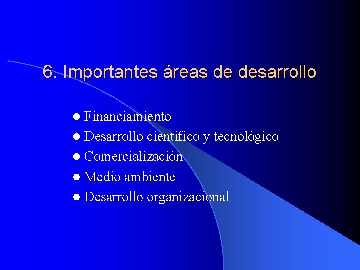 6. Importantes áreas de desarrollo Financiamiento l Desarrollo científico y tecnológico l Comercialización l