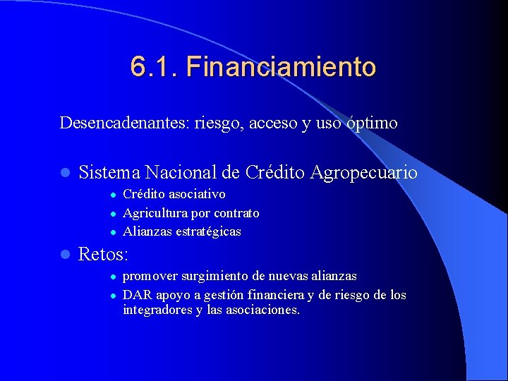 6. 1. Financiamiento Desencadenantes: riesgo, acceso y uso óptimo l Sistema Nacional de Crédito