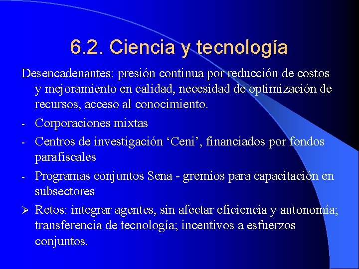 6. 2. Ciencia y tecnología Desencadenantes: presión continua por reducción de costos y mejoramiento