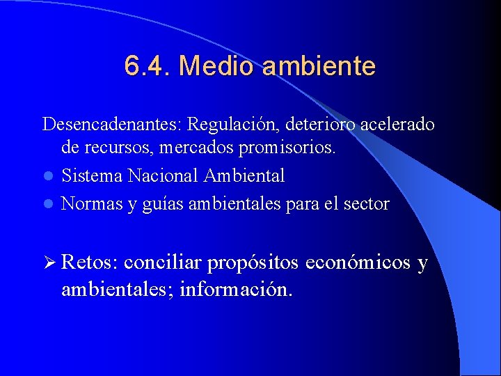 6. 4. Medio ambiente Desencadenantes: Regulación, deterioro acelerado de recursos, mercados promisorios. l Sistema 6. 4. Medio ambiente Desencadenantes: Regulación, deterioro acelerado de recursos, mercados promisorios. l Sistema