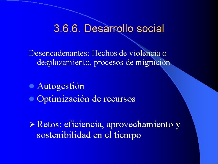 3. 6. 6. Desarrollo social Desencadenantes: Hechos de violencia o desplazamiento, procesos de migración.