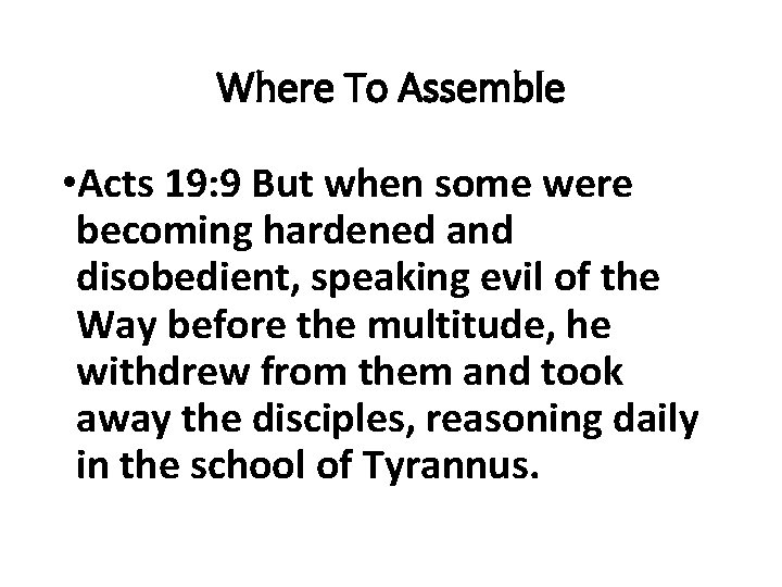 Where To Assemble • Acts 19: 9 But when some were becoming hardened and