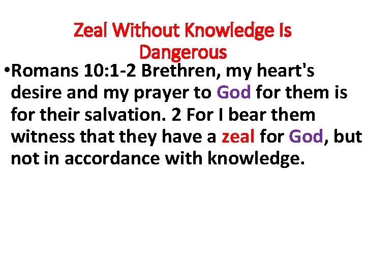 Zeal Without Knowledge Is Dangerous • Romans 10: 1 -2 Brethren, my heart's desire