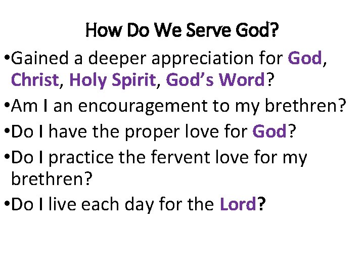 How Do We Serve God? • Gained a deeper appreciation for God, Christ, Holy