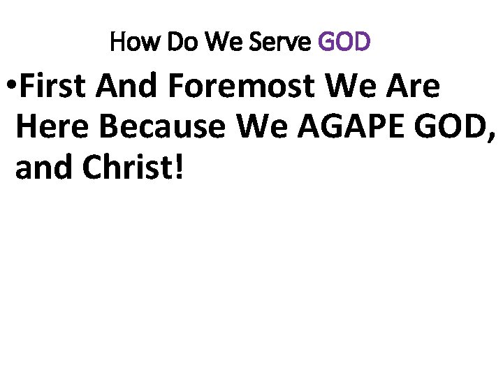 How Do We Serve GOD • First And Foremost We Are Here Because We